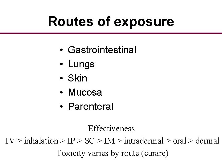 Routes of exposure • • • Gastrointestinal Lungs Skin Mucosa Parenteral Effectiveness IV > Routes of exposure • • • Gastrointestinal Lungs Skin Mucosa Parenteral Effectiveness IV >