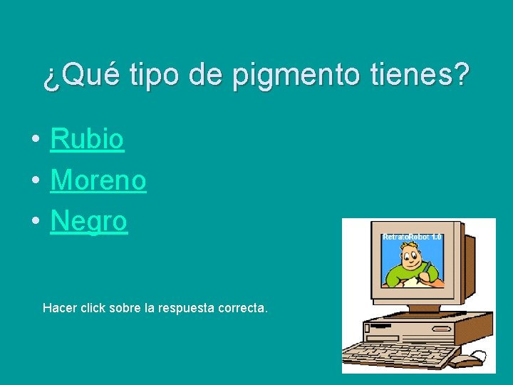 ¿Qué tipo de pigmento tienes? • Rubio • Moreno • Negro Hacer click sobre