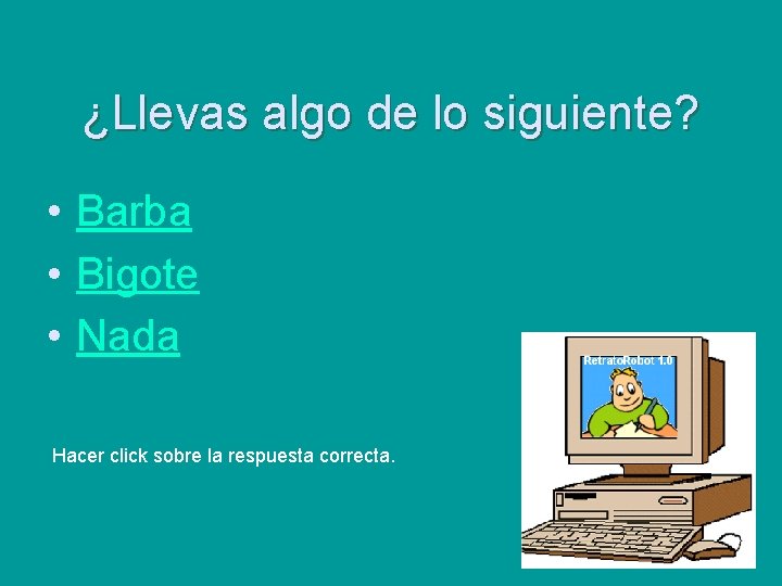 ¿Llevas algo de lo siguiente? • Barba • Bigote • Nada Hacer click sobre