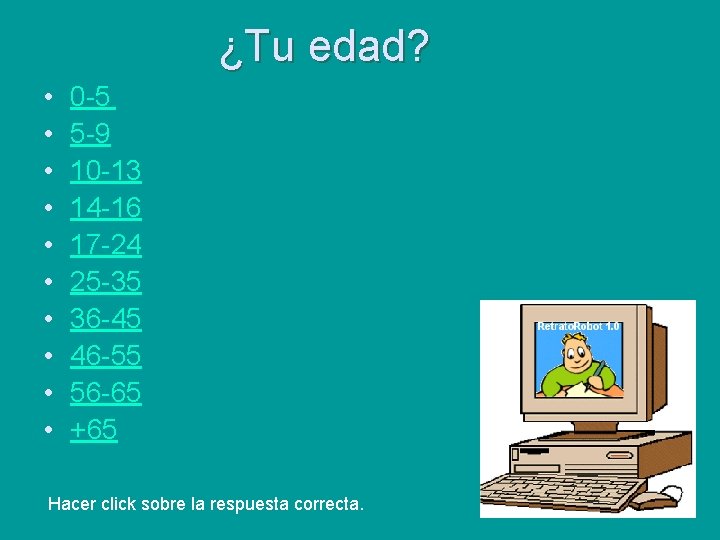 ¿Tu edad? • • • 0 -5 5 -9 10 -13 14 -16 17