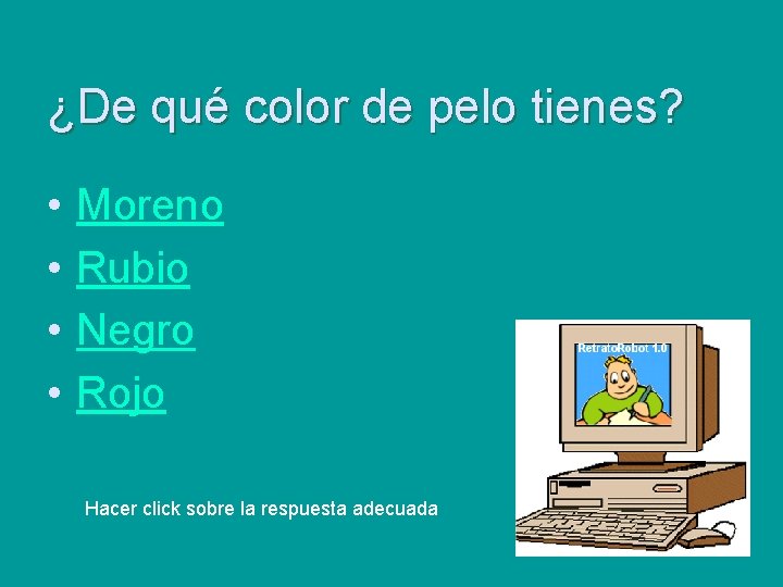 ¿De qué color de pelo tienes? • • Moreno Rubio Negro Rojo Hacer click