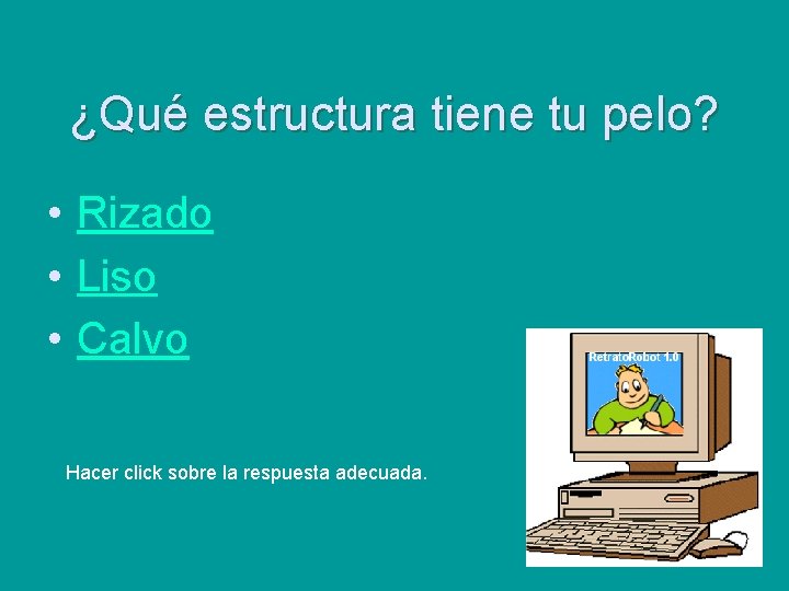 ¿Qué estructura tiene tu pelo? • Rizado • Liso • Calvo Hacer click sobre