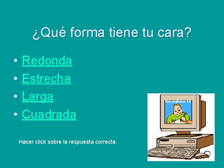 ¿Qué forma tiene tu cara? • • Redonda Estrecha Larga Cuadrada Hacer click sobre