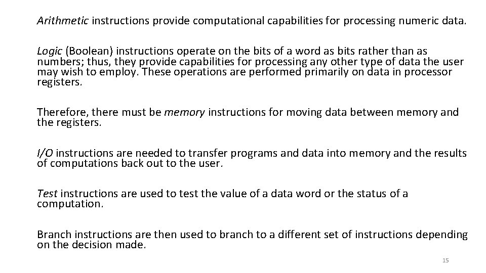 Arithmetic instructions provide computational capabilities for processing numeric data. Logic (Boolean) instructions operate on