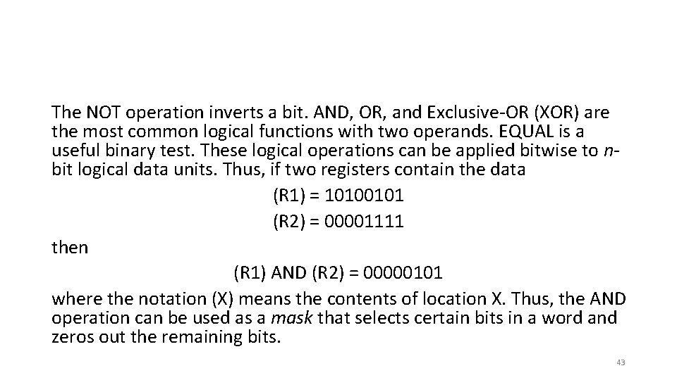 The NOT operation inverts a bit. AND, OR, and Exclusive-OR (XOR) are the most