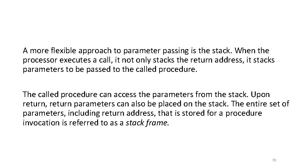 A more flexible approach to parameter passing is the stack. When the processor executes