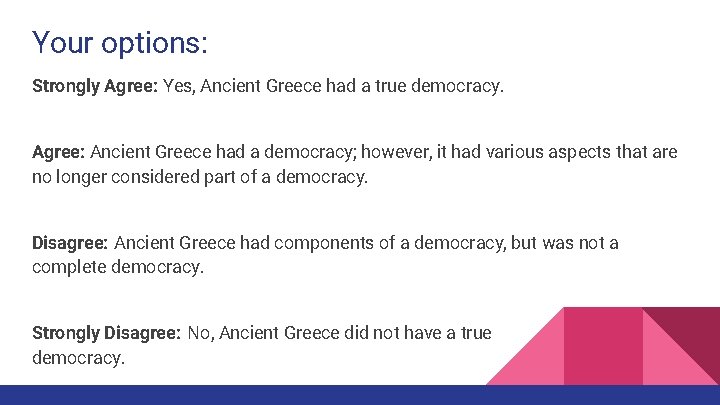 Your options: Strongly Agree: Yes, Ancient Greece had a true democracy. Agree: Ancient Greece