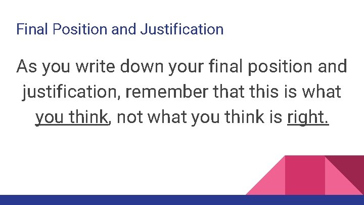 Final Position and Justification As you write down your final position and justification, remember