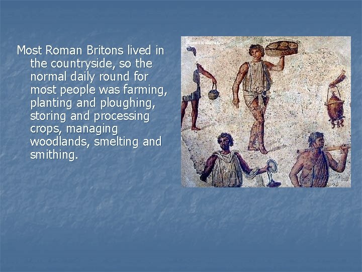 Most Roman Britons lived in the countryside, so the normal daily round for most