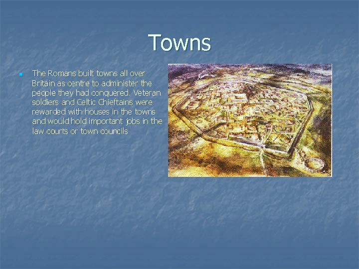 Towns n The Romans built towns all over Britain as centre to administer the