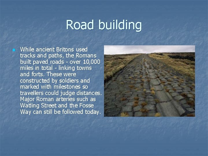 Road building n While ancient Britons used tracks and paths, the Romans built paved