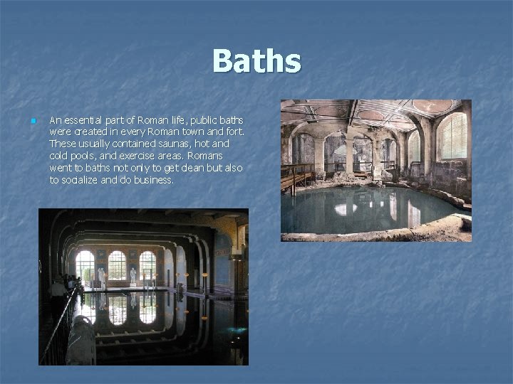 Baths n An essential part of Roman life, public baths were created in every