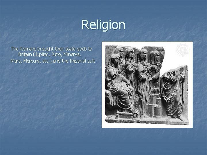 Religion The Romans brought their state gods to Britain (Jupiter, Juno, Minerva, Mars, Mercury,