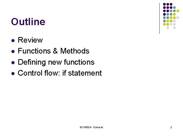 Outline l l Review Functions & Methods Defining new functions Control flow: if statement Outline l l Review Functions & Methods Defining new functions Control flow: if statement