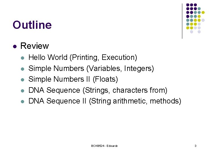 Outline l Review l l l Hello World (Printing, Execution) Simple Numbers (Variables, Integers) Outline l Review l l l Hello World (Printing, Execution) Simple Numbers (Variables, Integers)