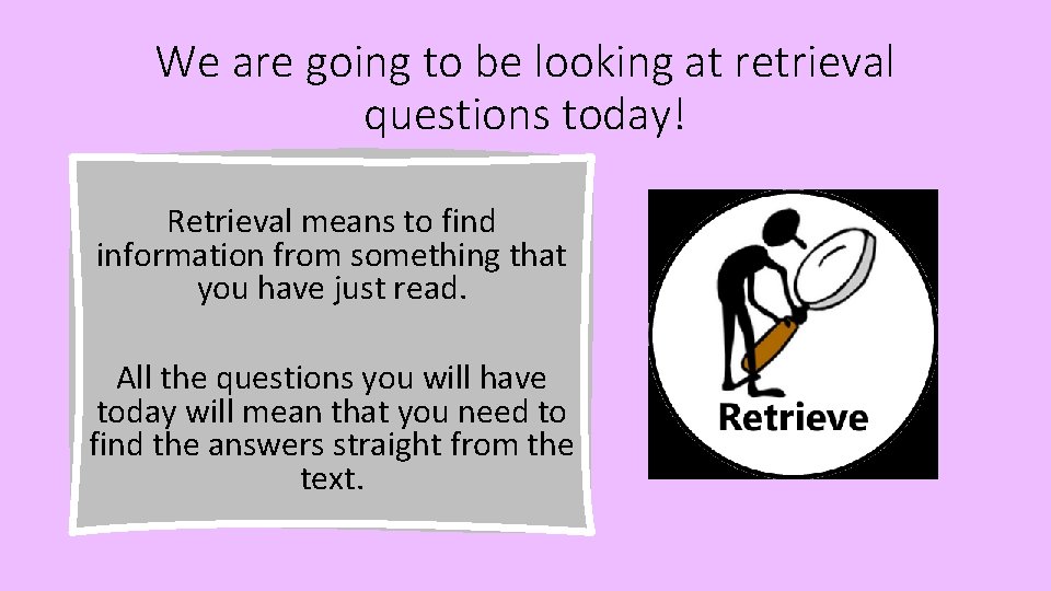 We are going to be looking at retrieval questions today! Retrieval means to find