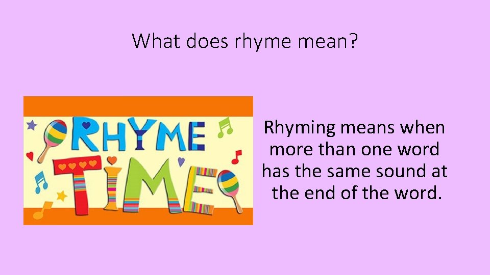 What does rhyme mean? Rhyming means when more than one word has the same