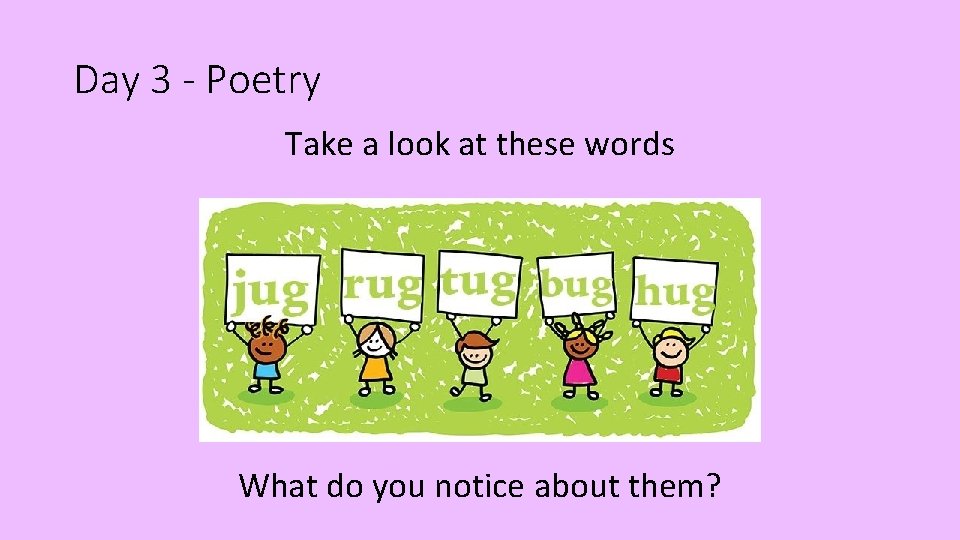 Day 3 - Poetry Take a look at these words What do you notice