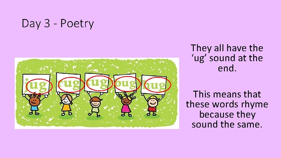 Day 3 - Poetry They all have the ‘ug’ sound at the end. This