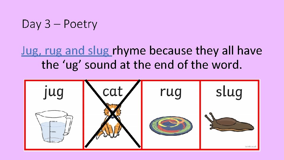 Day 3 – Poetry Jug, rug and slug rhyme because they all have the