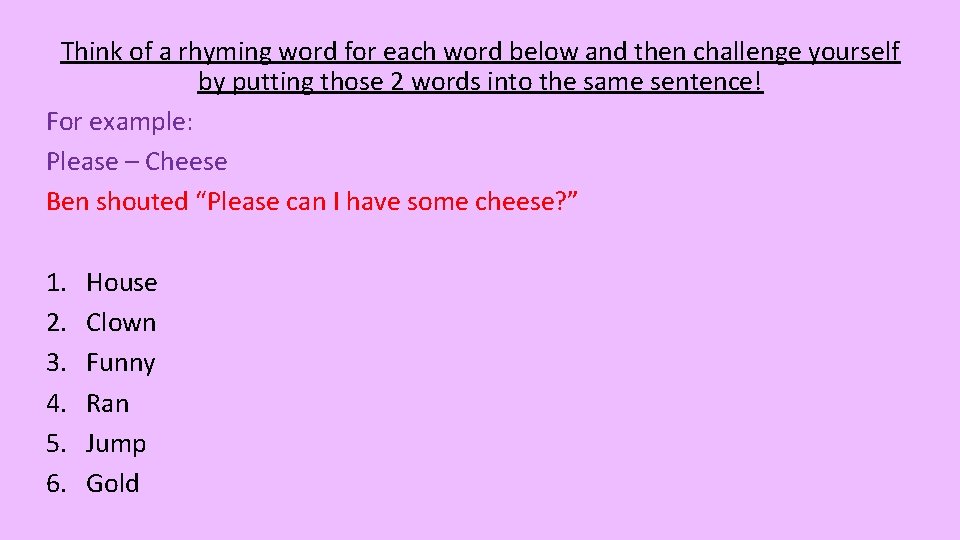 Think of a rhyming word for each word below and then challenge yourself by
