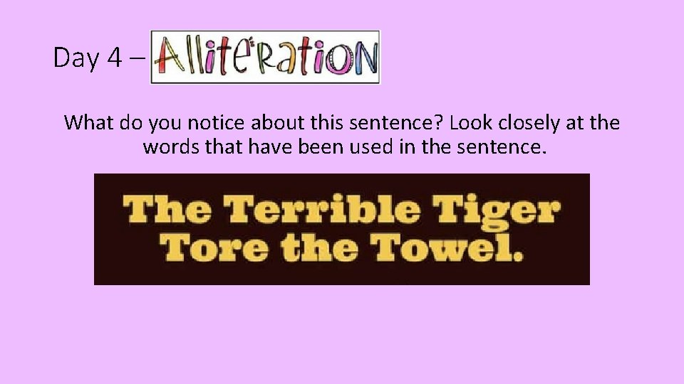 Day 4 – Alliteration What do you notice about this sentence? Look closely at
