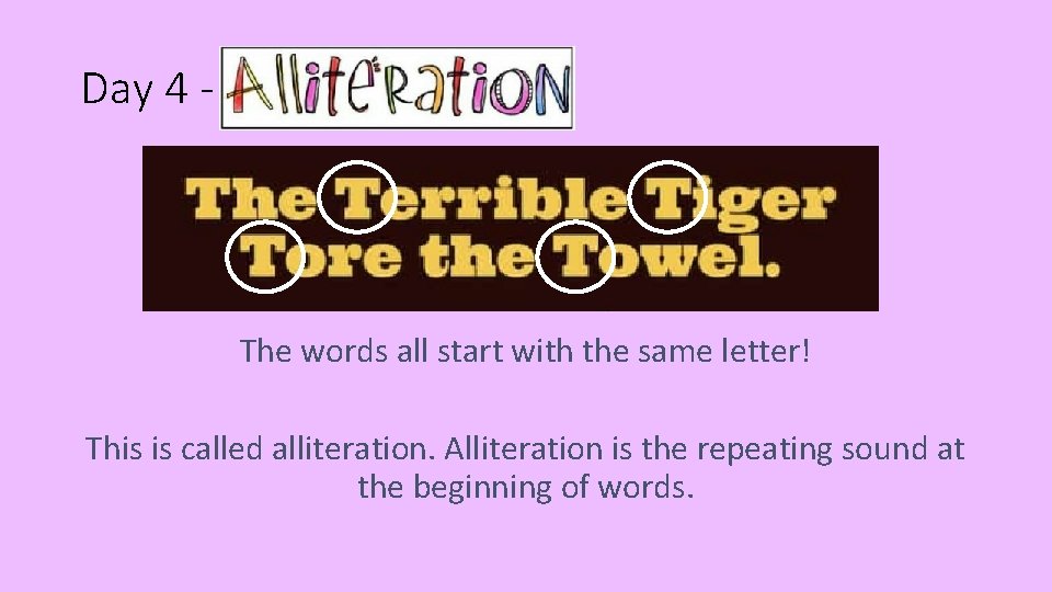 Day 4 - Alliteration The words all start with the same letter! This is