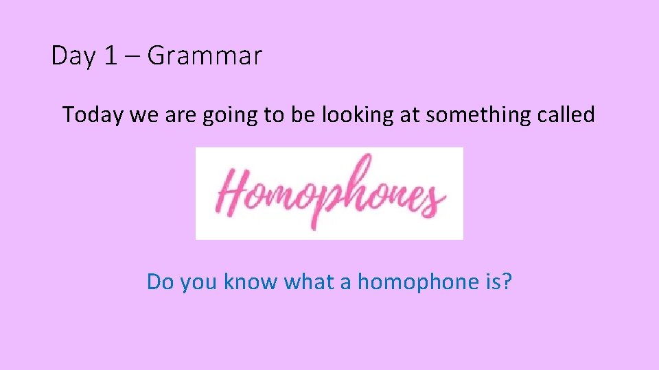 Day 1 – Grammar Today we are going to be looking at something called