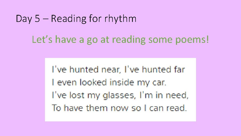 Day 5 – Reading for rhythm Let’s have a go at reading some poems!