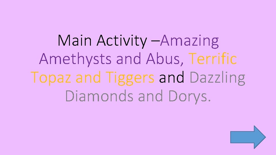 Main Activity –Amazing Amethysts and Abus, Terrific Topaz and Tiggers and Dazzling Diamonds and