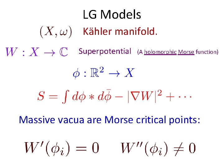 LG Models Kähler manifold. Superpotential (A holomorphic Morse function) Massive vacua are Morse critical LG Models Kähler manifold. Superpotential (A holomorphic Morse function) Massive vacua are Morse critical