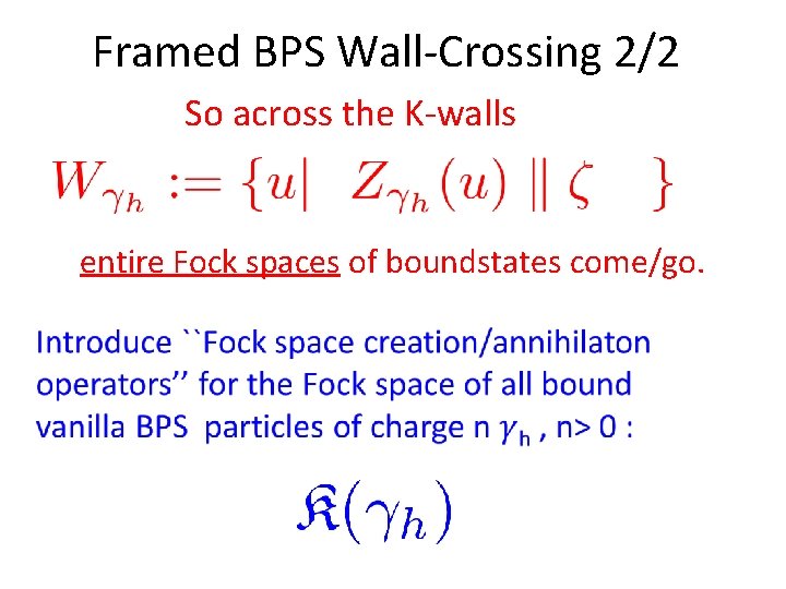 Framed BPS Wall-Crossing 2/2 So across the K-walls entire Fock spaces of boundstates come/go. Framed BPS Wall-Crossing 2/2 So across the K-walls entire Fock spaces of boundstates come/go.