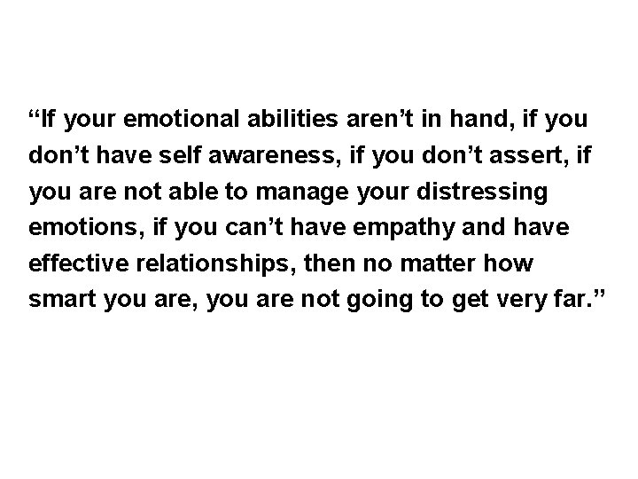 “If your emotional abilities aren’t in hand, if you don’t have self awareness, if