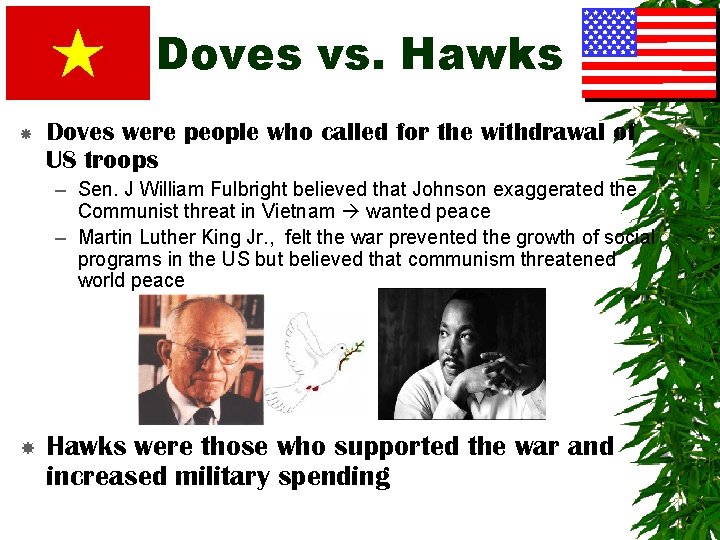 Doves vs. Hawks Doves were people who called for the withdrawal of US troops