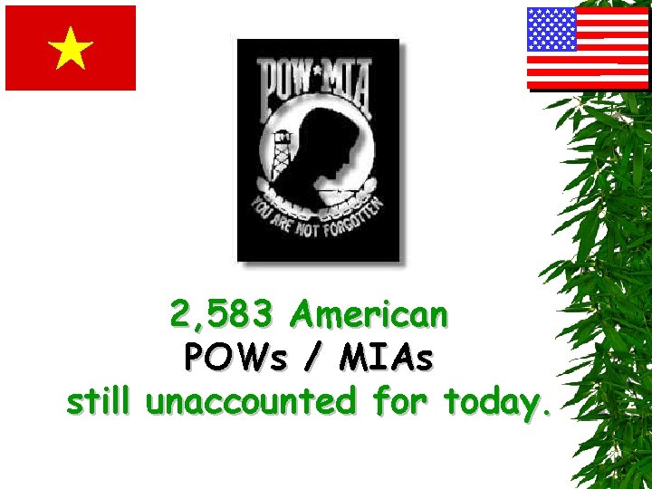 2, 583 American POWs / MIAs still unaccounted for today. 