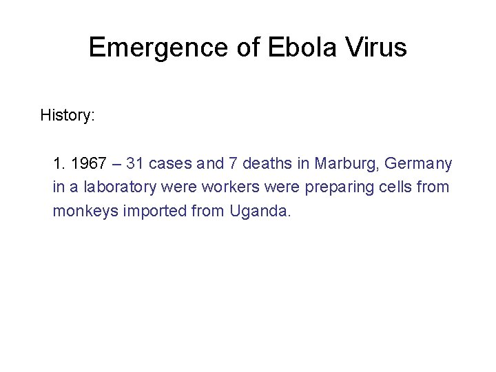 Emergence of Ebola Virus History: 1. 1967 – 31 cases and 7 deaths in