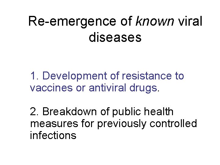 Re-emergence of known viral diseases 1. Development of resistance to vaccines or antiviral drugs.