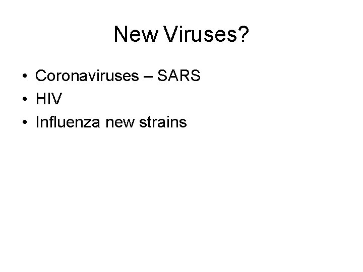 New Viruses? • Coronaviruses – SARS • HIV • Influenza new strains 