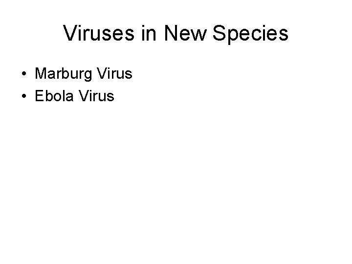 Viruses in New Species • Marburg Virus • Ebola Virus 