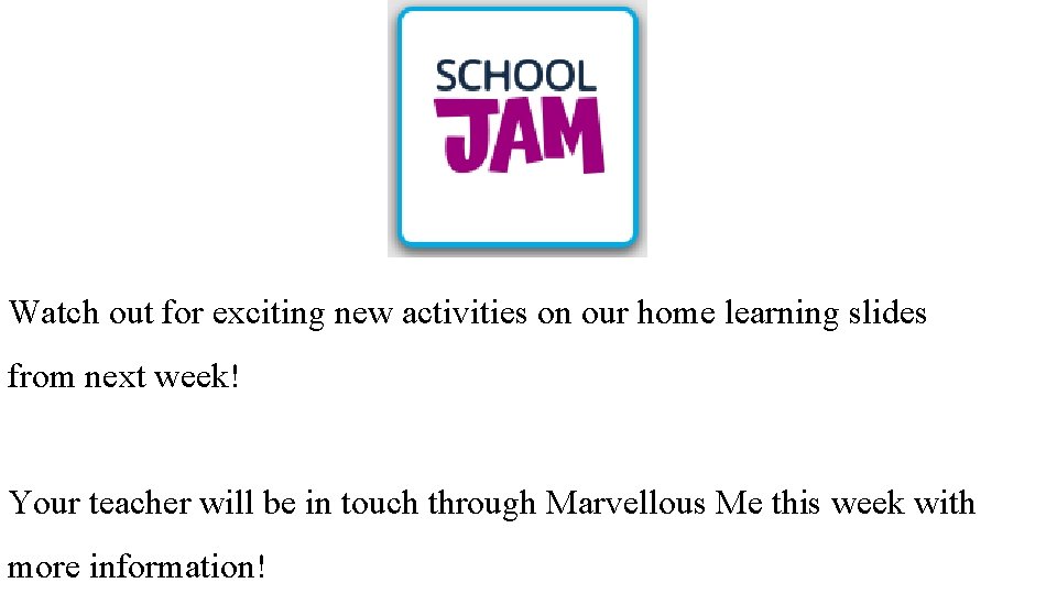 Watch out for exciting new activities on our home learning slides from next week!