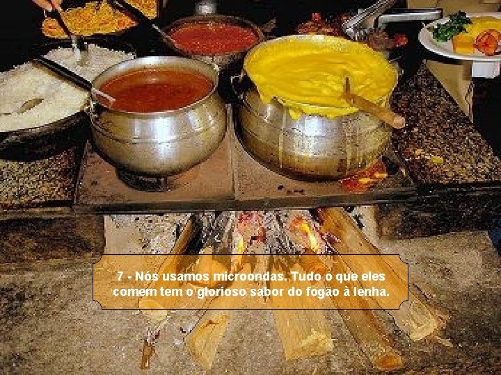 7 - Nós usamos microondas. Tudo o que eles comem tem o glorioso sabor