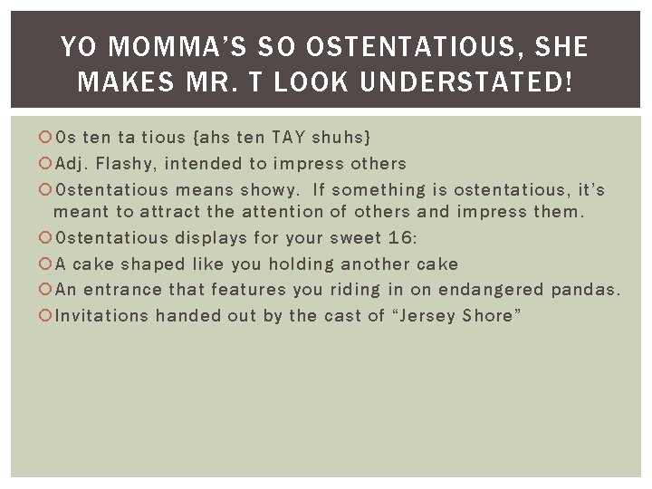 YO MOMMA’S SO OSTENTATIOUS, SHE MAKES MR. T LOOK UNDERSTATED! Os ten ta tious