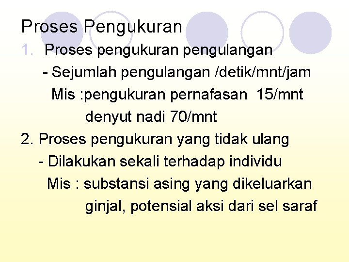 Proses Pengukuran 1. Proses pengukuran pengulangan - Sejumlah pengulangan /detik/mnt/jam Mis : pengukuran pernafasan