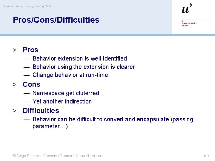 Object-Oriented Reengineering Patterns Pros/Cons/Difficulties > Pros — Behavior extension is well-identified — Behavior using