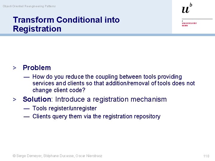 Object-Oriented Reengineering Patterns Transform Conditional into Registration > Problem — How do you reduce