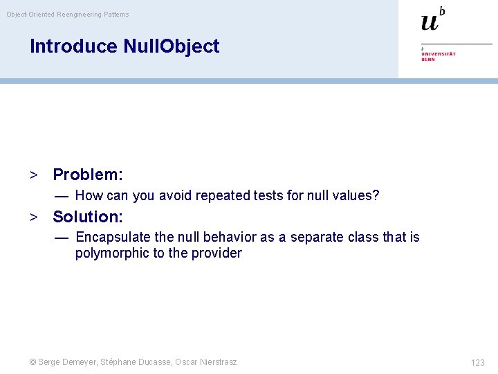 Object-Oriented Reengineering Patterns Introduce Null. Object > Problem: — How can you avoid repeated