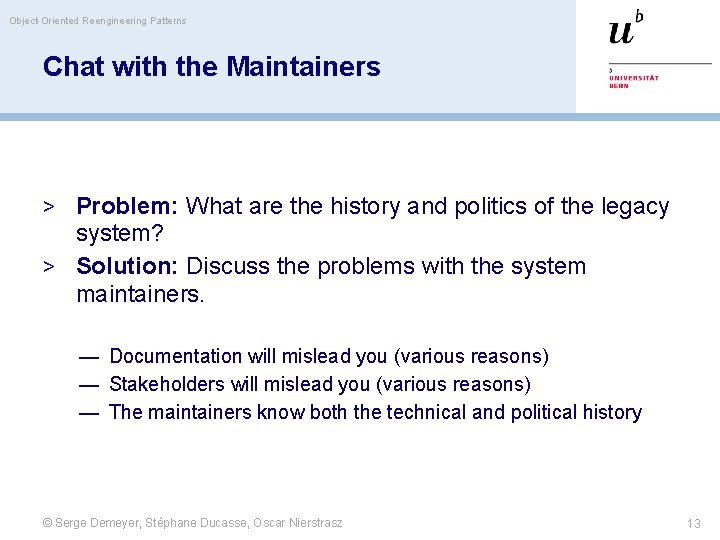 Object-Oriented Reengineering Patterns Chat with the Maintainers > Problem: What are the history and