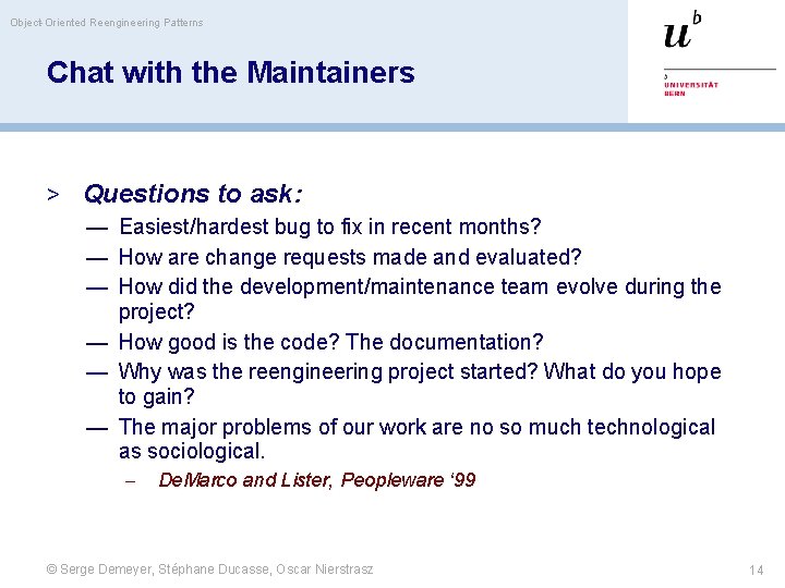 Object-Oriented Reengineering Patterns Chat with the Maintainers > Questions to ask: — Easiest/hardest bug