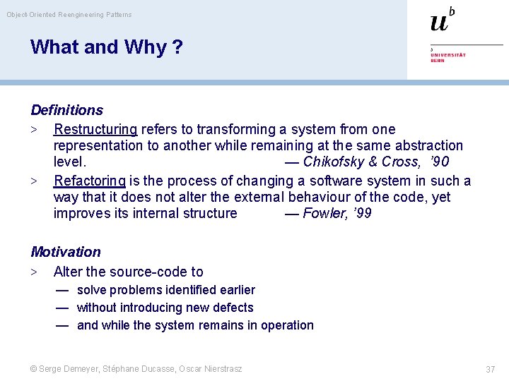 Object-Oriented Reengineering Patterns What and Why ? Definitions > Restructuring refers to transforming a
