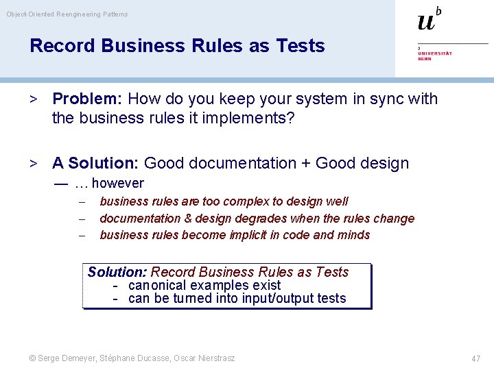 Object-Oriented Reengineering Patterns Record Business Rules as Tests > Problem: How do you keep